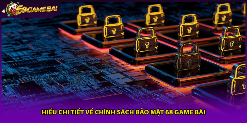 Hiểu chi tiết về chính sách bảo mật 68 game bài
